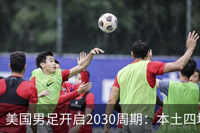 美国男足开启2030周期：本土四场热身赛迎战秘鲁、智利、墨西哥、加拿大
